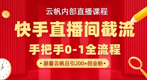 云帆内部直播课·快手直播间截流玩法，日引100+创业粉-搞钱专业户