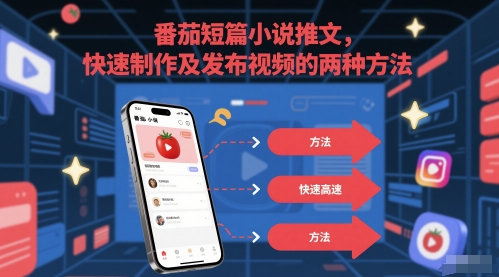 番茄短篇小说推文，快速制作及发布视频的两种方法-搞钱专业户