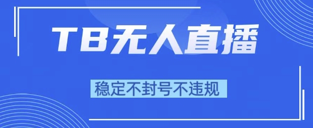2025年TB无人直播带货10.0，全新技术，不违规，不封号，纯小白操作，日入1k【揭秘】-搞钱专业户