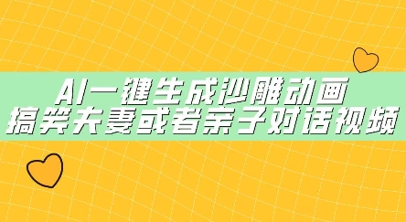 AI一键生成沙雕动画，搞笑夫妻或者亲子对话视频-搞钱专业户