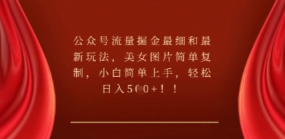 公众号流量掘金最细和最新玩法，美女图片简单复制，小白简单上手-搞钱专业户