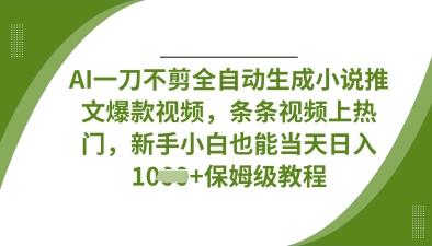 AI一刀不剪全自动生成小说推文爆款视频，条条视频上热门，新手小白也能当天日入数张-资源分享吧