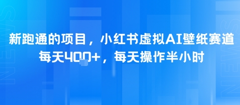 新跑通的项目，小红书虚拟AI壁纸赛道，每天4张+，每天操作半小时-搞钱专业户