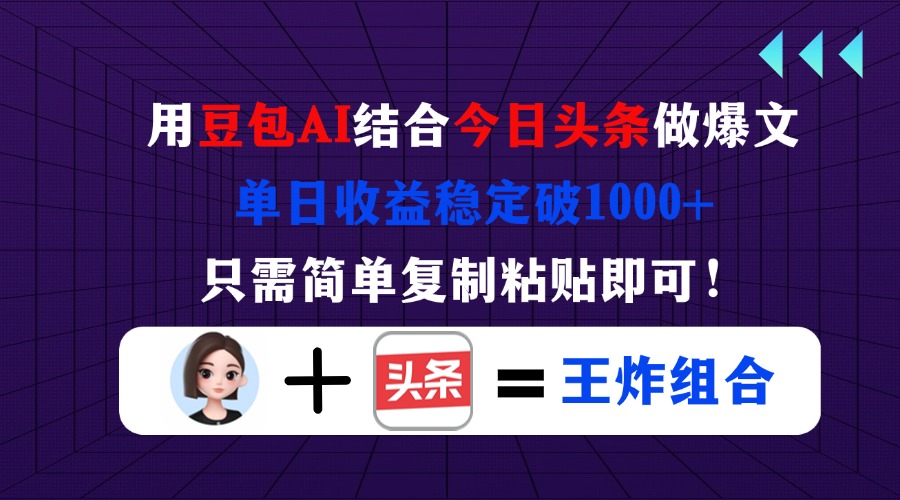 （14334期）用豆包结合今日头条做爆文，单日收益稳定破1000+，只需简单复制粘贴即可！-搞钱专业户