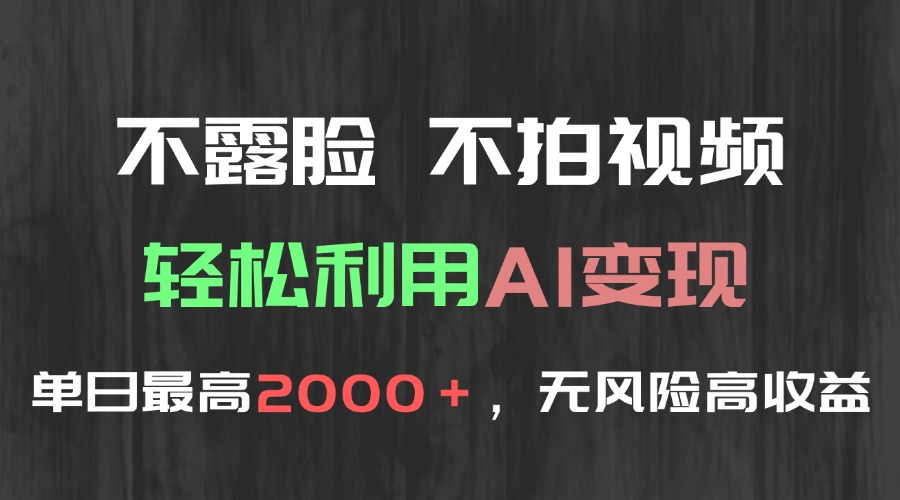 （15034期）不露脸，不拍视频，轻松利用AI变现，单日最高2000＋，无风险高利润-搞钱专业户