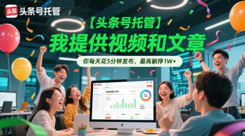 【头条号托管 】我提供视频和文章，你每天花5分钟发布，最高躺挣1W+【揭秘】-搞钱专业户