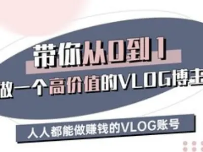 带你从0-1做一个高价值的VLOG博主三期，人人都能做挣钱的VLOG账号-搞钱专业户