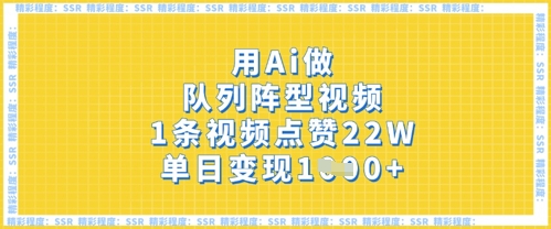 用Ai做队列阵型视频,1条视频点赞22W,单日变现多张-资源分享吧