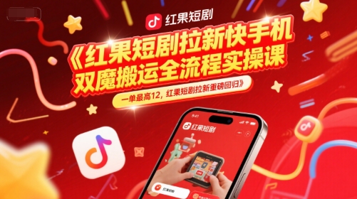 红果短剧拉新快手手机双魔法搬运全流程实操课，一单最高12，红果短剧拉新重磅回归-搞钱专业户