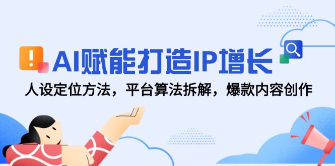 （14911期）AI赋能打造IP增长，人设定位方法，平台算法拆解，爆款内容创作-搞钱专业户