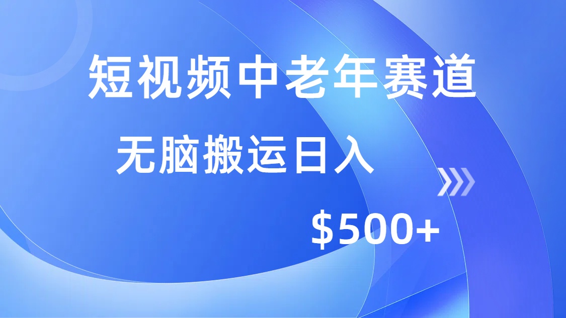 （14254期）短视频中老年赛道，操作简单，多平台收益，无脑搬运日入500+-搞钱专业户