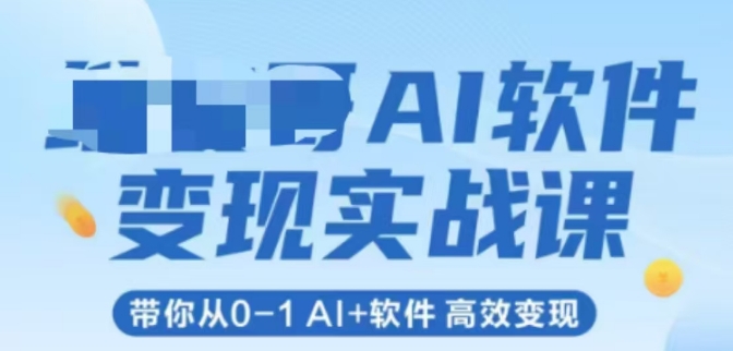 AI软件变现实战课，带你从0-1 Al+软件 高效变现-搞钱专业户