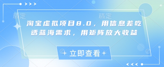 淘宝虚拟项目8.0，用信息差吃透蓝海需求，用矩阵放大收益-搞钱专业户