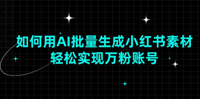 （13992期）如何用AI批量生成小红书素材，轻松实现万粉账号-搞钱专业户