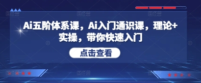 Ai五阶体系课，Ai入门通识课，理论+实操，带你快速入门-搞钱专业户