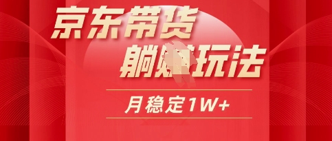 25年京东短视频带货躺Z玩法，每天几十分钟，月稳定收益1W-搞钱专业户