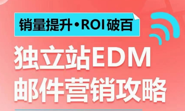 销量提升•ROI破百 独立站EDM邮件营销攻略，如何通过邮件营销每年获得100万美金销售额!-搞钱专业户