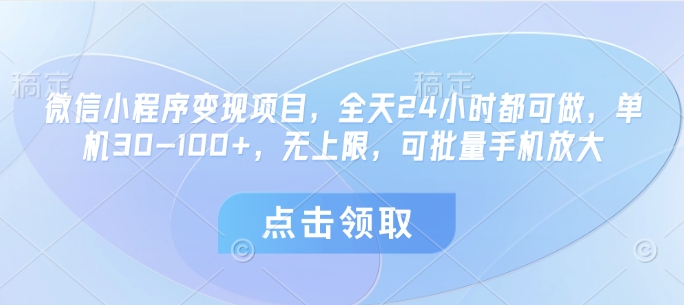 微信小程序变现项目，全天24小时都可做，单机30-100+，无上限，可批量手机放大-搞钱专业户