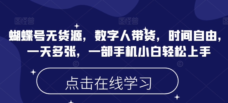 蝴蝶号无货源，数字人带货，时间自由，一天多张，一部手机小白轻松上手-搞钱专业户
