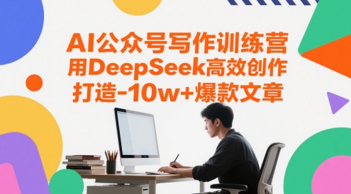 AI公众号写作训练营，用DeepSeek高效创作，打造10w+爆款文章-搞钱专业户