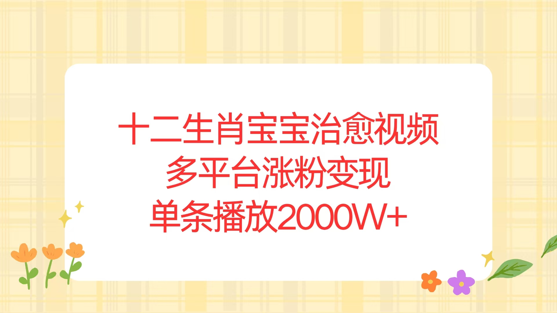 （13837期）十二生肖宝宝治愈视频，多平台涨粉变现，单条播放2000W+-搞钱专业户