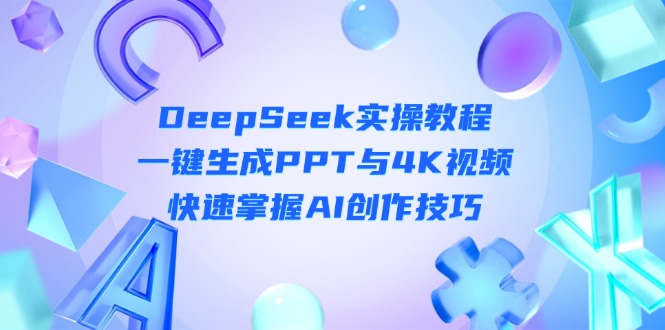 （14300期）DeepSeek入门实操教程：一键生成PPT与4K视频，快速掌握AI创作技巧-搞钱专业户