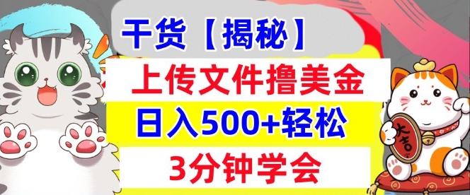 上传文件撸美金，新项目0门槛，3分钟学会，日入几张，真正被动收入-搞钱专业户