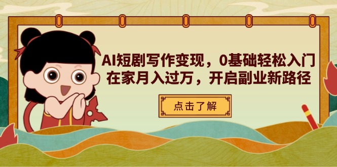 （14407期）AI短剧写作变现，0基础轻松入门，在家月入过万，开启副业新路径-搞钱专业户