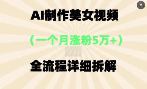 AI制作美⼥视频，⼀个⽉涨粉5万，全流程详细拆解-搞钱专业户