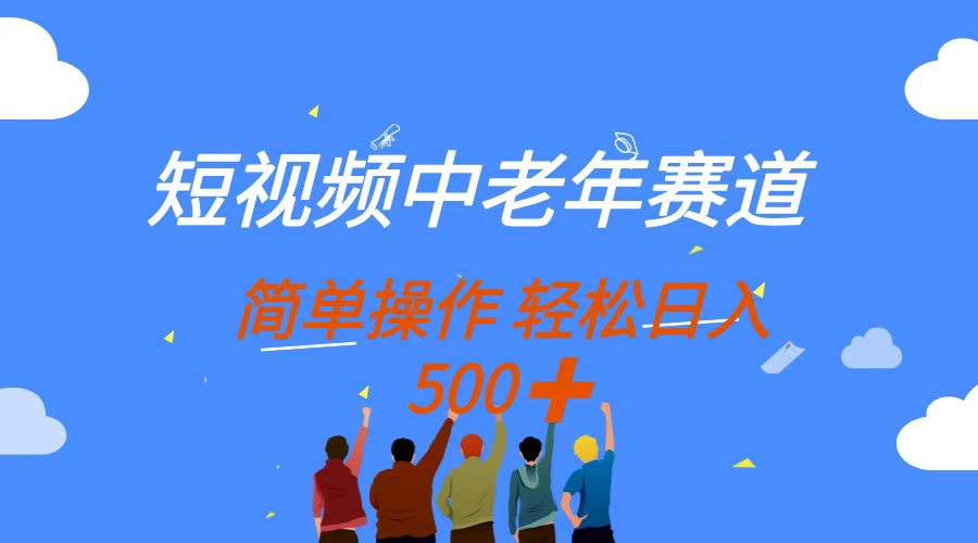（14399期）短视频中老年赛道，操作简单，多平台收益，无脑搬运日入500+-搞钱专业户
