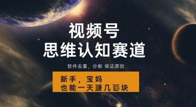 视频号新玩法，思维认知赛道，利用软件去重分割，轻松爆流量，新手宝妈一天轻松几张-搞钱专业户