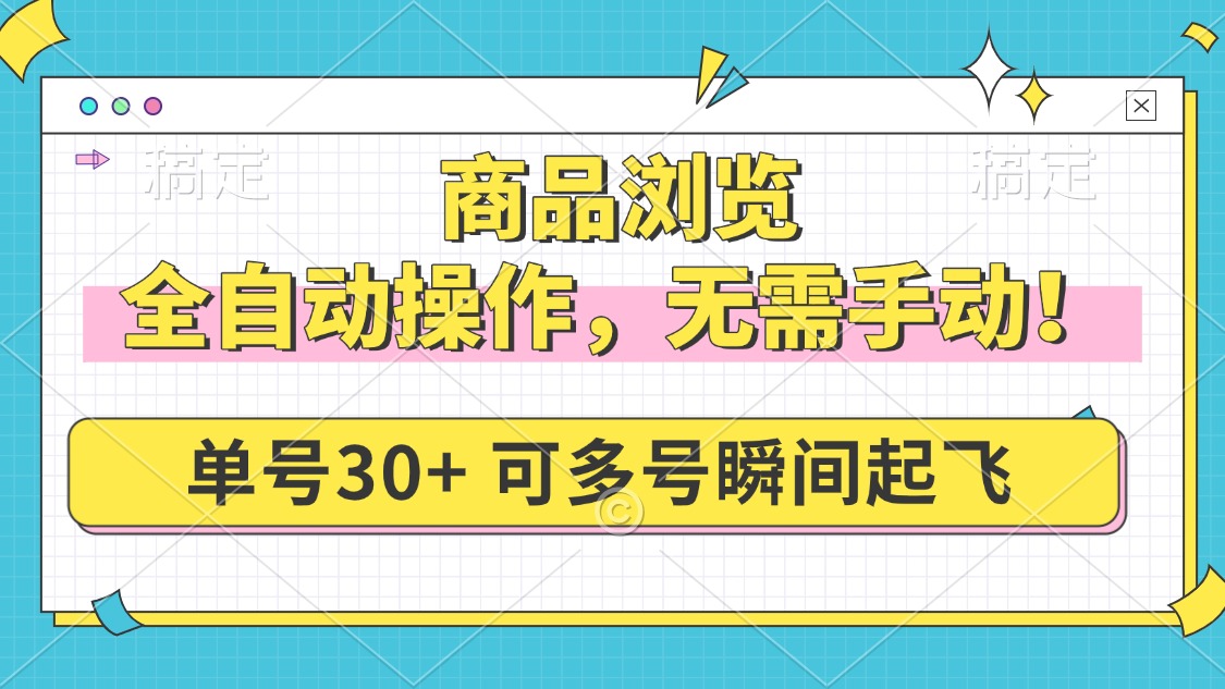 （14131期）商品浏览，全自动操作，无需手动，单号一天30+，多号矩阵，瞬间起飞-搞钱专业户