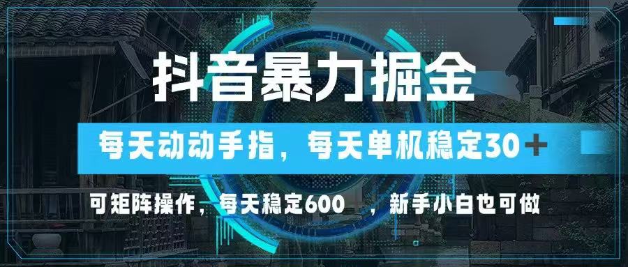 （14541期）抖音暴力掘金，动动手指就可以，单机30+，可矩阵操作，每天稳定600+，…-搞钱专业户