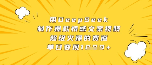 用DeepSeek制作爆款情感文案视频，超级火爆的赛道，单日变现数张-搞钱专业户