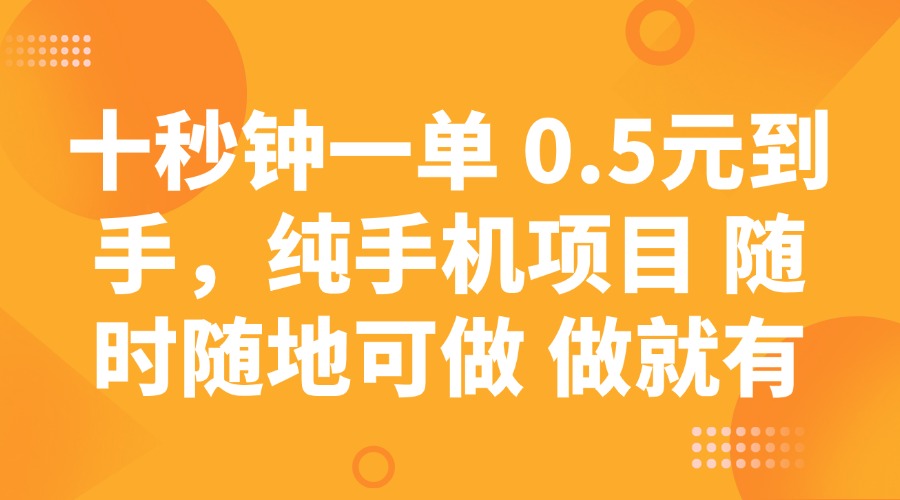 （14426期）十秒钟一单 0.5元到手，纯手机项目 随时随地可做 做就有-搞钱专业户