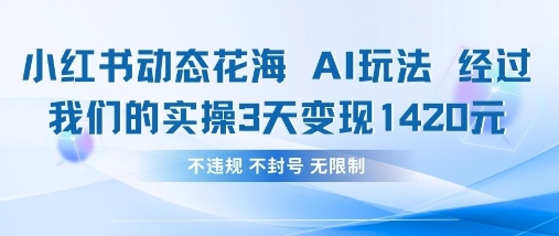小红书动态花海AI玩法，我们实操3天变现1420-搞钱专业户