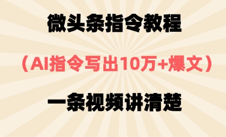 微头条指令教程，AI指令写出10万+爆文，每天多挣2张+-搞钱专业户