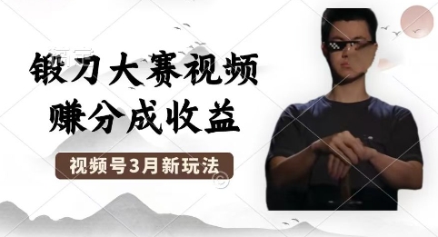 制作锻刀大赛视频，撸视频号分成计划收益，操作简单，轻松月入过W-资源分享吧