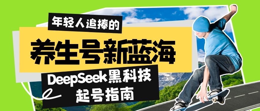 （14418期）养生号新蓝海！DeepSeek黑科技起号指南：7天打造5W+爆款作品，素人日赚…-搞钱专业户