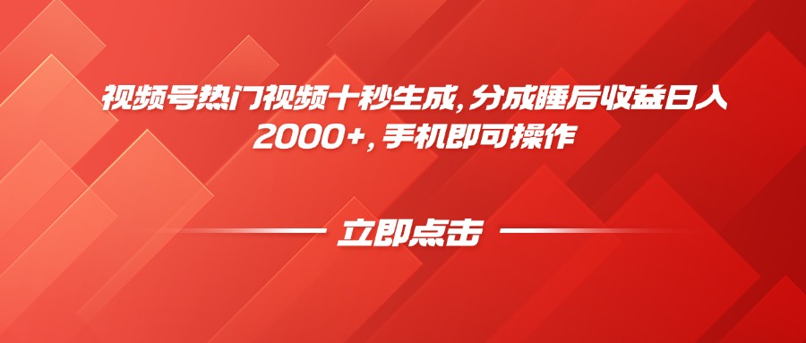 （14742期）视频号热门视频十秒生成，分成睡后收益日入2000+，手机即可操作-搞钱专业户