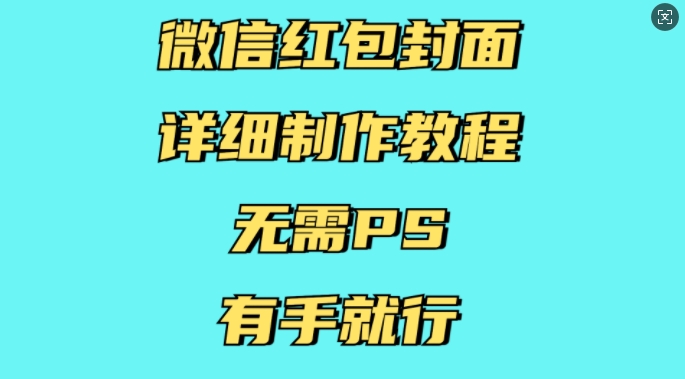 微信红包封面详细制作教程，无需PS，有手就行-搞钱专业户