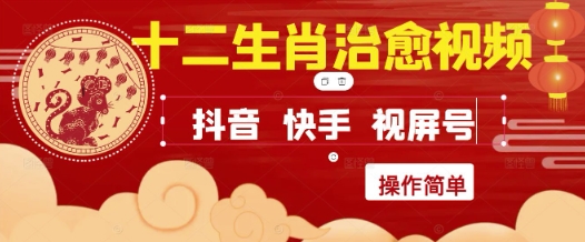 疯狂火爆！抖音，小红书，视频号十二生肖治愈的视频，轻松制作+快速拿到结果-搞钱专业户