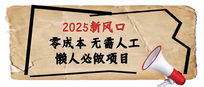 （14342期）2025新风口，懒人必做项目，零成本无需人工，轻松上手无门槛-搞钱专业户