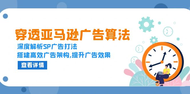 （13680期）穿透亚马逊广告算法，深度解析SP广告打法，搭建高效广告架构,提升广告效果-搞钱专业户