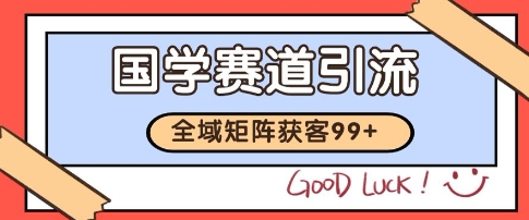 国学赛道精准拓客，自热矩阵日引99+ 获客SOP【揭秘】-搞钱专业户