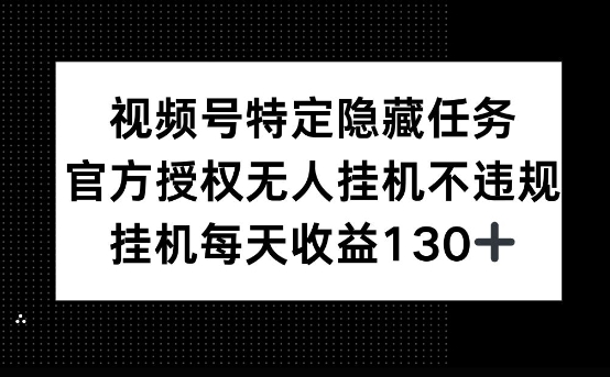 视频号特定隐藏任务，官方授权 无人挂播，单号每天收益130+-搞钱专业户