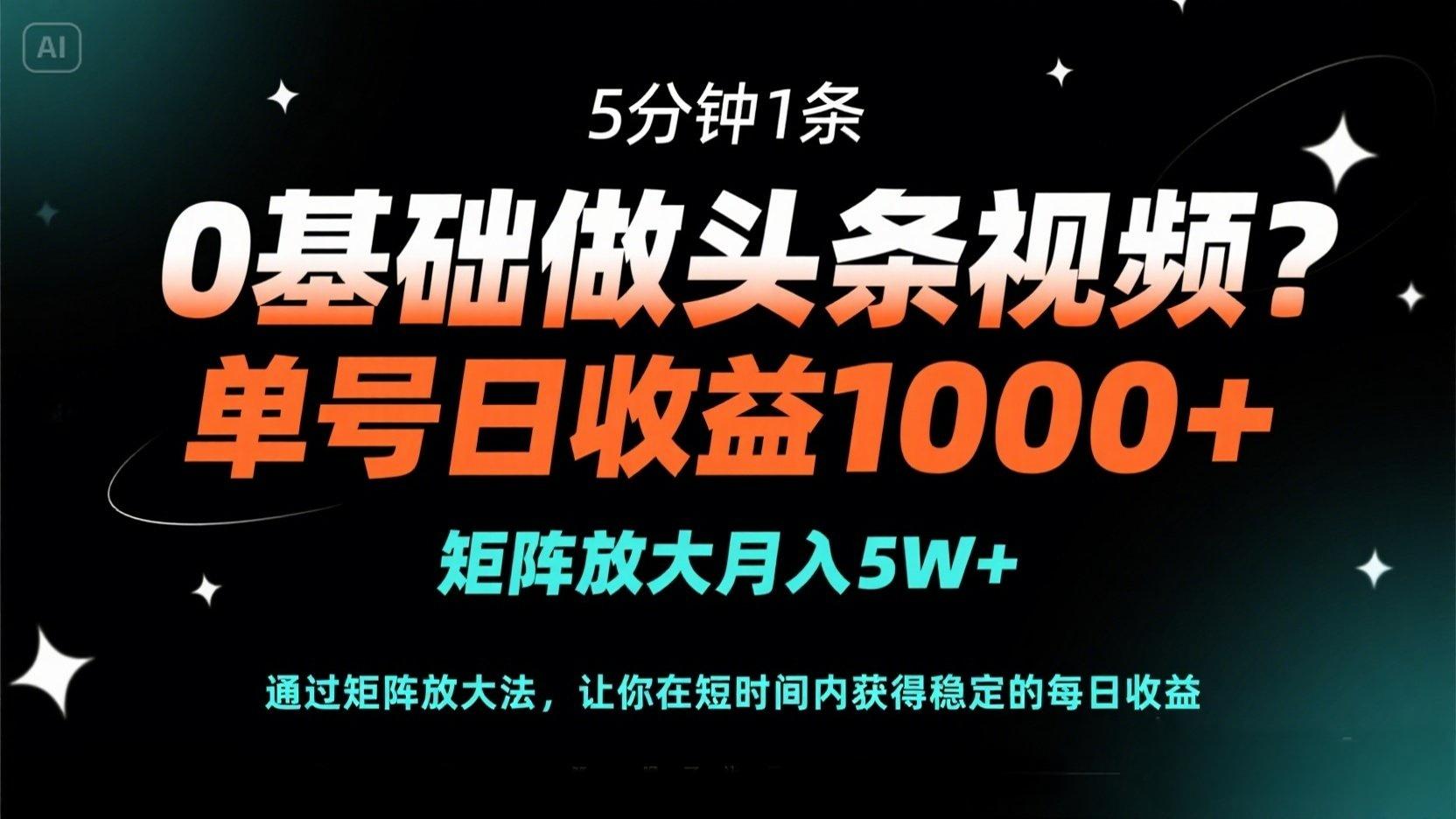 （14292期）0基础做头条视频？5分钟1条，单号日收益1000+，矩阵放大月入5W+-搞钱专业户