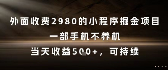外面收费2980的小程序掘金项目，一部手机不养机，当天收益5张+，可持续【揭秘】-搞钱专业户