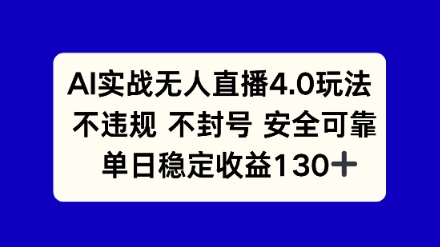 AI实战无人直播4.0玩法， 不违规不封号，单日稳定收益130+-搞钱专业户