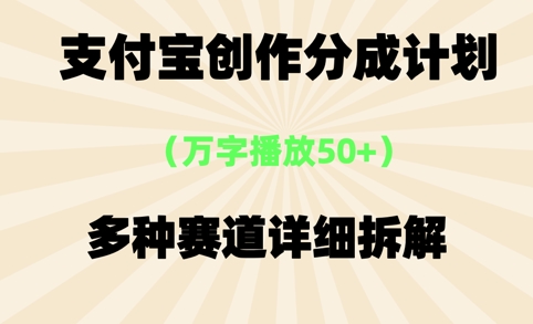 支付宝创作分成计划，万字播放50+，多种赛道详细拆解-搞钱专业户
